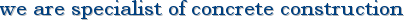 we are specialist of concrete construction